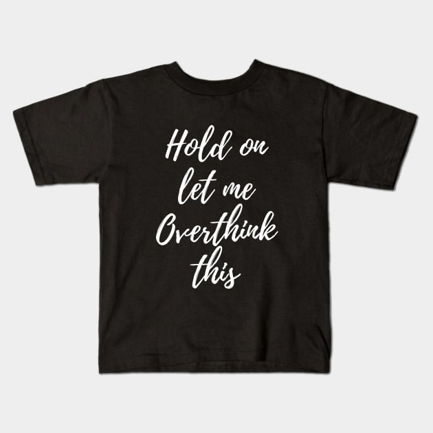 Hold on, let me overthink this Kids T-Shirt by Motivational_Apparel